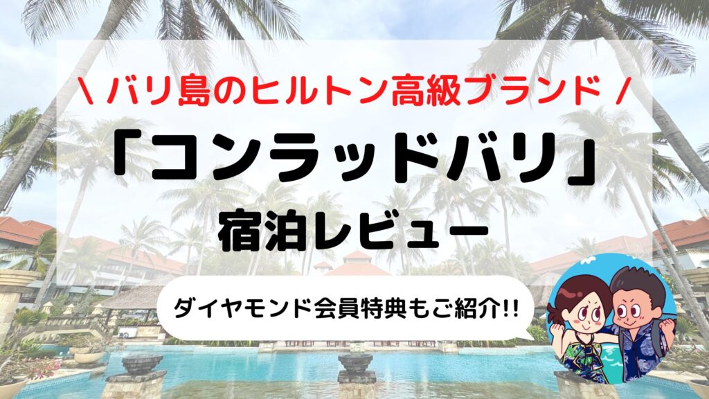 【コンラッド バリ】ブログレビュー ヒルトン高級ホテルブランド ダイヤモンド+ゴールド会員特典もご紹介